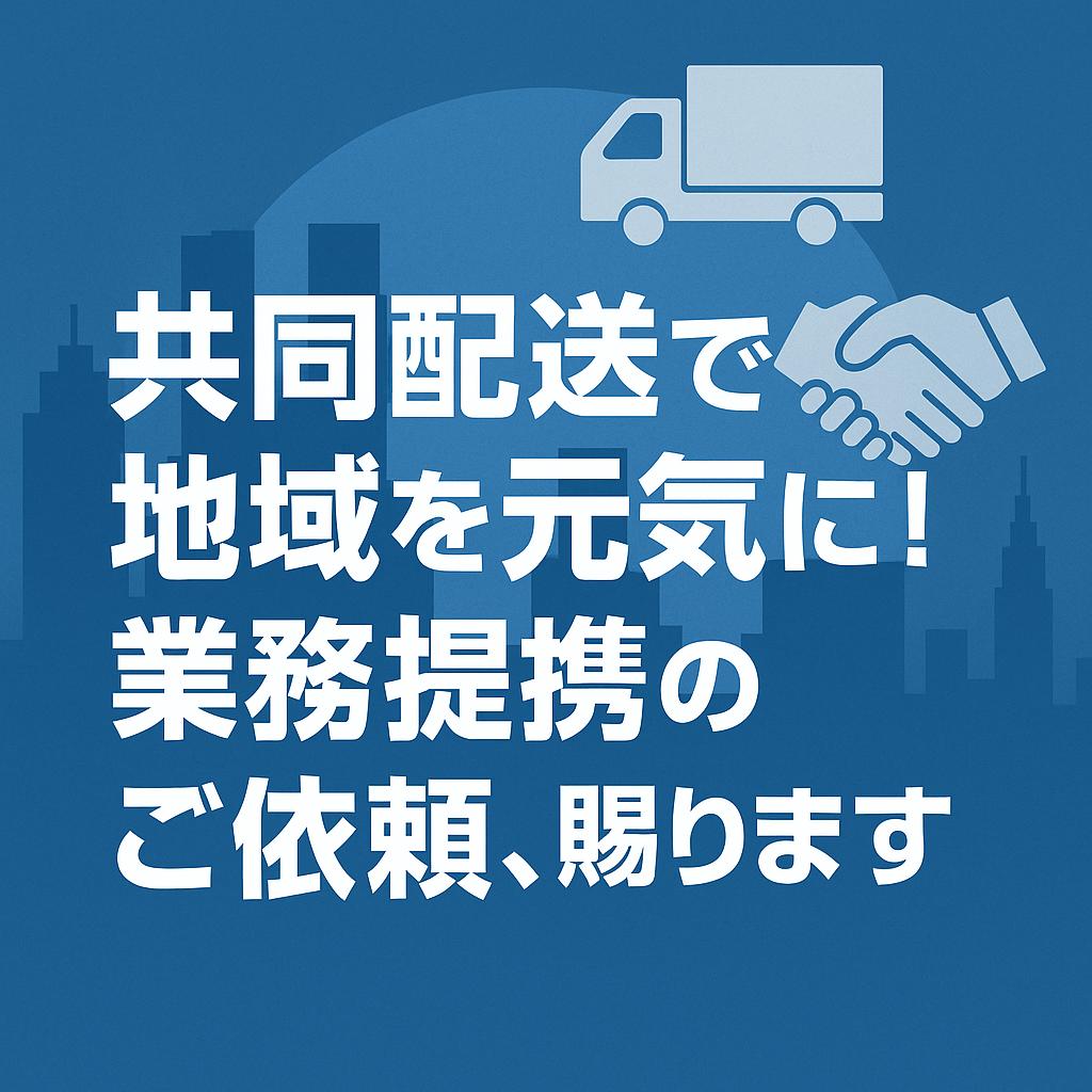 共同配送で地域を元気に！業務提携のご依頼、賜ります